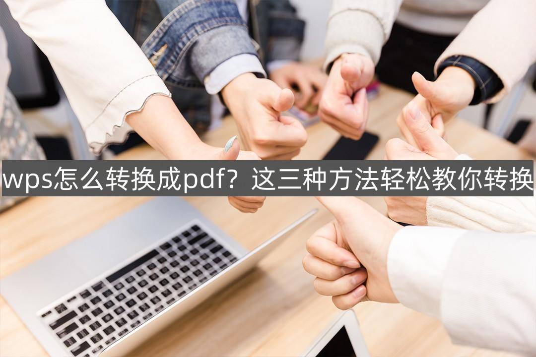 苹果版的wps怎么用:wps怎么转换成pdf？这三种方法轻松教你转换